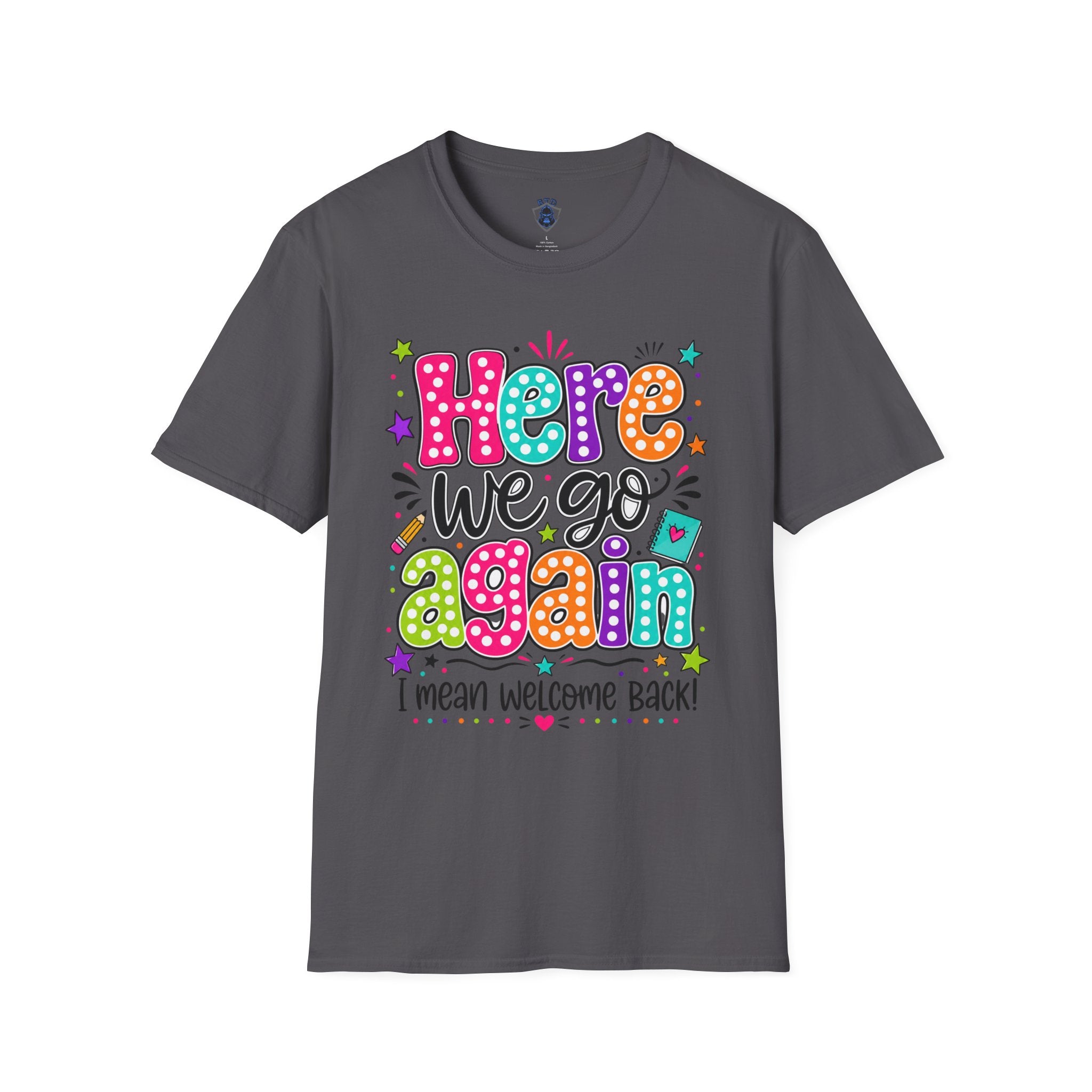 Teacher's T-Shirt — 'Here We Go Again' Colorful Welcome Back Graphic Tee